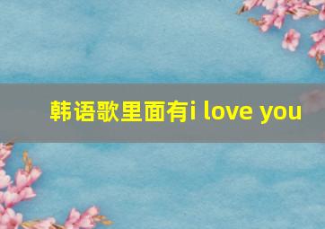 韩语歌里面有i love you